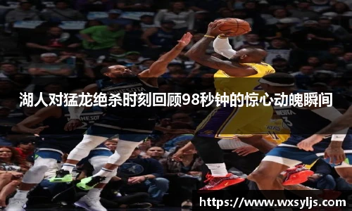 湖人对猛龙绝杀时刻回顾98秒钟的惊心动魄瞬间