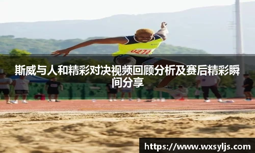 斯威与人和精彩对决视频回顾分析及赛后精彩瞬间分享