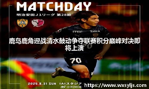 鹿岛鹿角迎战清水鼓动争夺联赛积分巅峰对决即将上演